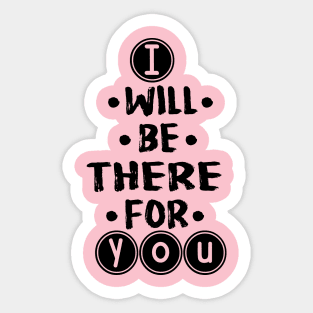 I will be there for you Sticker